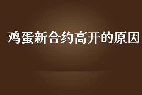 鸡蛋新合约高开的原因_https://wap.78312.cn_债券资讯_第1张