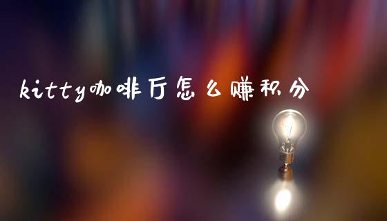 kitty咖啡厅怎么赚积分_https://wap.78312.cn_期货开户_第1张