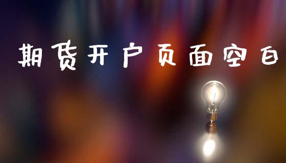 期货开户页面空白_https://wap.78312.cn_金融监管_第1张