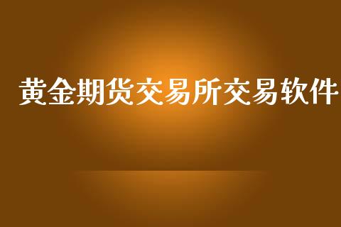 黄金期货交易所交易软件_https://wap.78312.cn_期货开户_第1张