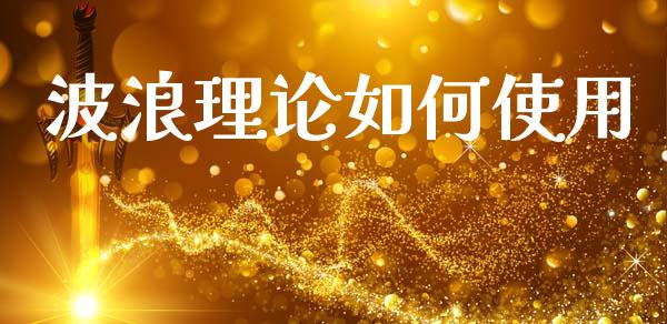 波浪理论如何使用_https://wap.78312.cn_期货开户_第1张