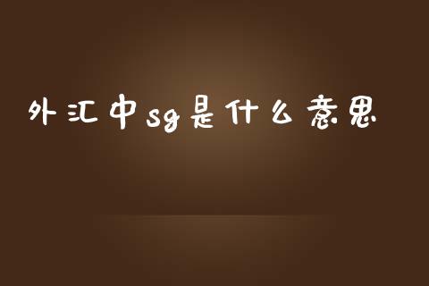 外汇中sg是什么意思_https://wap.78312.cn_期货开户_第1张