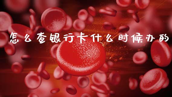 怎么查银行卡什么时候办的_https://wap.78312.cn_外汇交易_第1张
