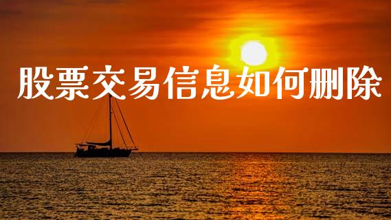 股票交易信息如何删除_https://wap.78312.cn_期货开户_第1张