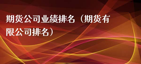 期货公司业绩排名（期货有限公司排名）_https://wap.78312.cn_财经新闻_第1张