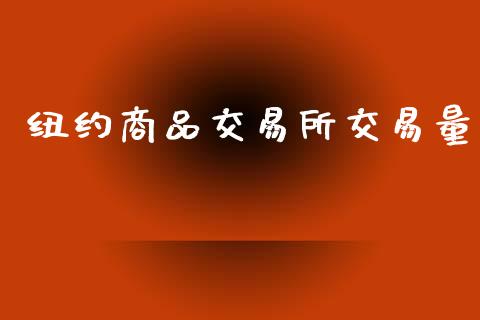 纽约商品交易所交易量_https://wap.78312.cn_债券资讯_第1张