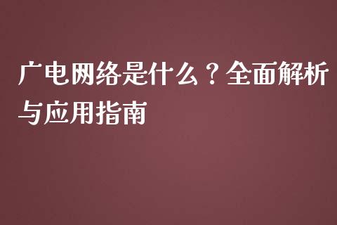 广电网络是什么？全面解析与应用指南_https://wap.78312.cn_外汇交易_第1张