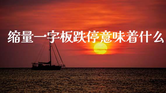 缩量一字板跌停意味着什么_https://wap.78312.cn_金融监管_第1张