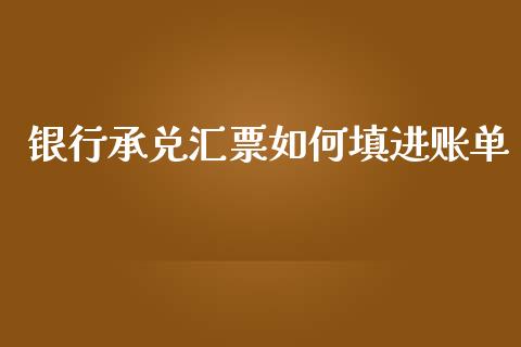 银行承兑汇票如何填进账单_https://wap.78312.cn_全球市场_第1张