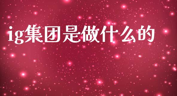 ig集团是做什么的_https://wap.78312.cn_金融监管_第1张