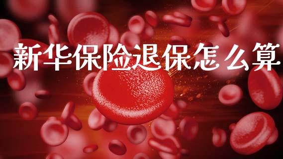 新华保险退保怎么算_债券资讯_第1张_期货开户_金融监管_外汇交易_债券资讯_全球市场_财经新闻 新华保险退保怎么算_https://wap.78312.cn_债券资讯_第1张