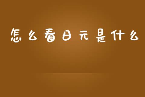 怎么看日元是什么_https://wap.78312.cn_全球市场_第1张