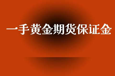 一手黄金期货保证金_https://wap.78312.cn_外汇交易_第1张