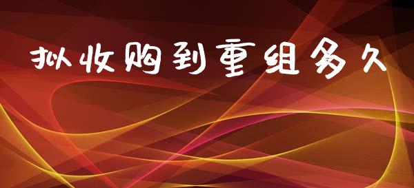 拟收购到重组多久_https://wap.78312.cn_债券资讯_第1张