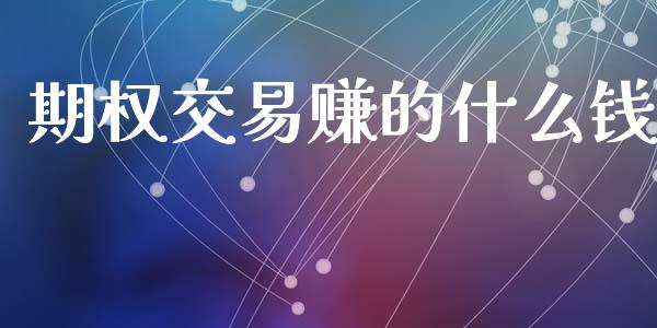 期权交易赚的什么钱_https://wap.78312.cn_财经新闻_第1张
