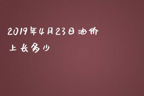 2019年4月23日油价上长多少_https://wap.78312.cn_期货开户_第1张