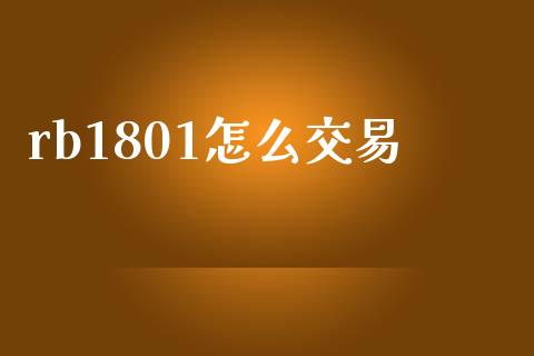 rb1801怎么交易_https://wap.78312.cn_金融监管_第1张