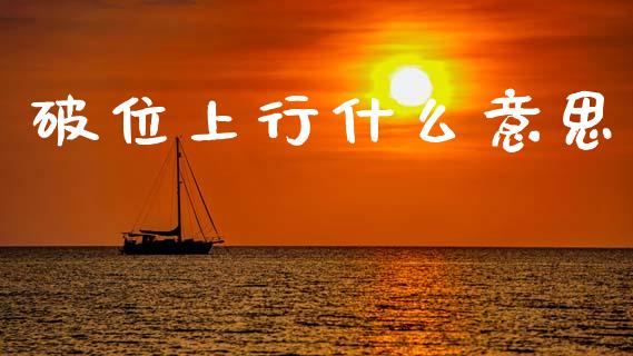 破位上行什么意思_期货开户_第1张_期货开户_金融监管_外汇交易_债券资讯_全球市场_财经新闻 破位上行什么意思_https://wap.78312.cn_期货开户_第1张