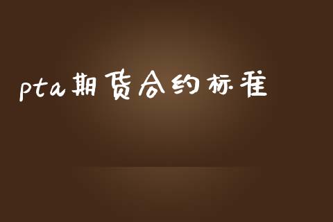 pta期货合约标准_https://wap.78312.cn_外汇交易_第1张