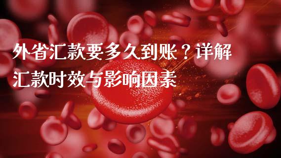 外省汇款要多久到账？详解汇款时效与影响因素_https://wap.78312.cn_期货开户_第1张