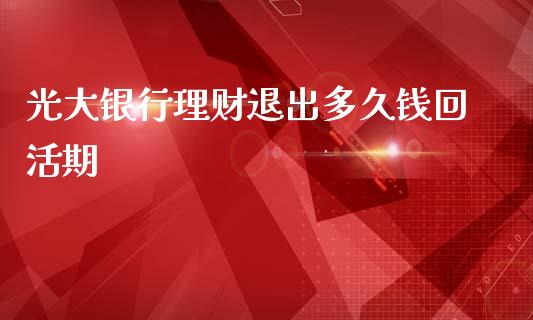 光大银行理财退出多久钱回活期_https://wap.78312.cn_财经新闻_第1张