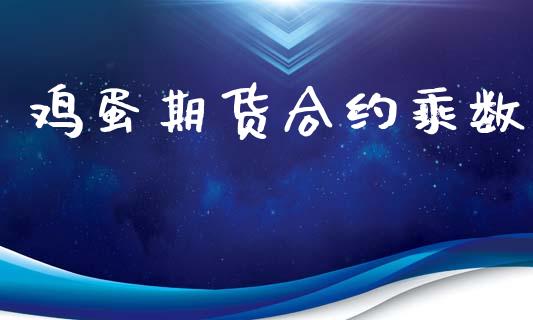 鸡蛋期货合约乘数_https://wap.78312.cn_全球市场_第1张
