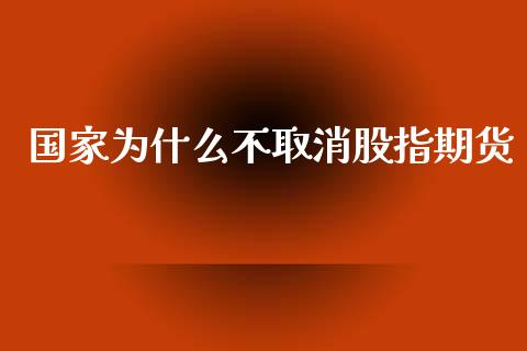 国家为什么不取消股指期货_https://wap.78312.cn_金融监管_第1张