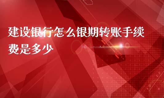 建设银行怎么银期转账手续费是多少_https://wap.78312.cn_金融监管_第1张