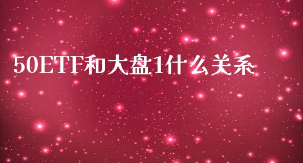 50ETF和大盘1什么关系_https://wap.78312.cn_外汇交易_第1张