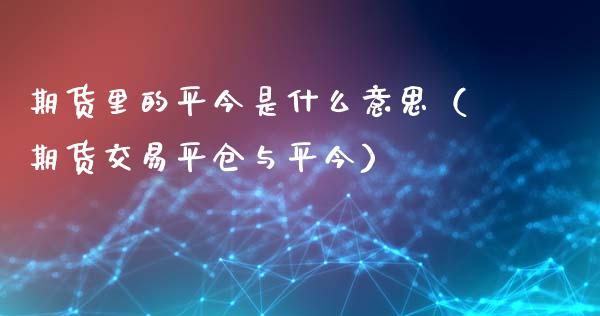期货里的平今是什么意思（期货交易平仓与平今）_https://wap.78312.cn_金融监管_第1张