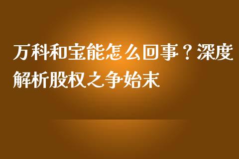 万科和宝能怎么回事？深度解析股权之争始末_https://wap.78312.cn_金融监管_第1张