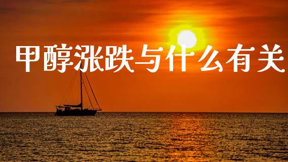 甲醇涨跌与什么有关_https://wap.78312.cn_债券资讯_第1张