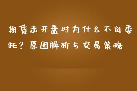 期货未开盘时为什么不能委托？原因解析与交易策略_https://wap.78312.cn_金融监管_第1张