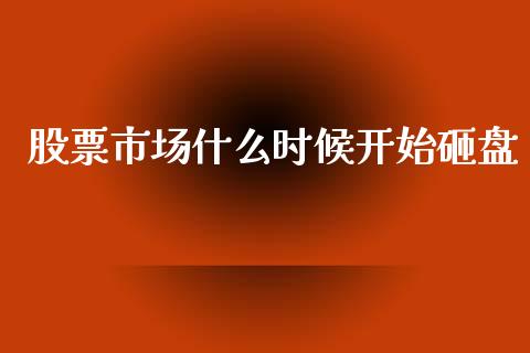 股票市场什么时候开始砸盘_https://wap.78312.cn_期货开户_第1张