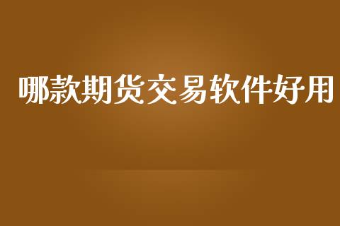 哪款期货交易软件好用_https://wap.78312.cn_外汇交易_第1张