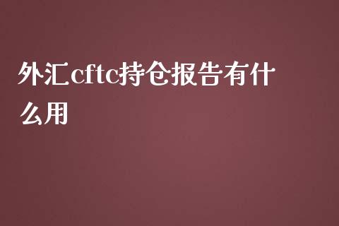 外汇cftc持仓报告有什么用_https://wap.78312.cn_债券资讯_第1张