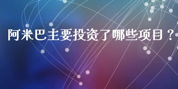阿米巴主要投资了哪些项目？_https://wap.78312.cn_全球市场_第1张