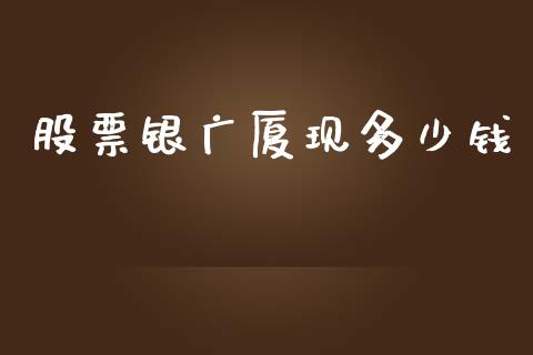 股票银广厦现多少钱_https://wap.78312.cn_金融监管_第1张