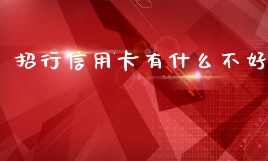 招行信用卡有什么不好_https://wap.78312.cn_财经新闻_第1张