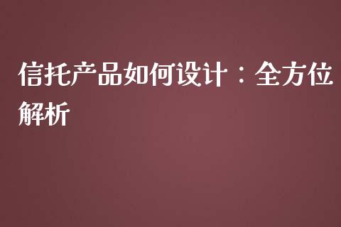 信托产品如何设计：全方位解析_https://wap.78312.cn_金融监管_第1张