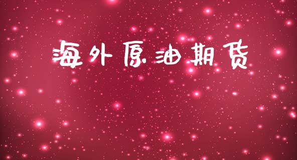海外原油期货_https://wap.78312.cn_外汇交易_第1张