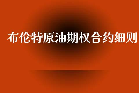 布伦特原油期权合约细则_https://wap.78312.cn_财经新闻_第1张