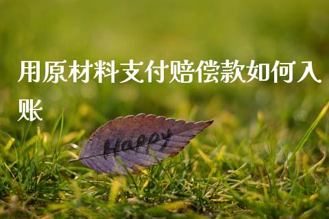 用原材料支付赔偿款如何入账_https://wap.78312.cn_全球市场_第1张