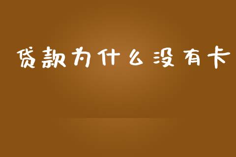 贷款为什么没有卡_https://wap.78312.cn_金融监管_第1张