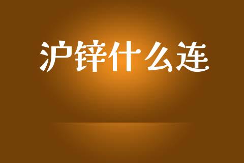 沪锌什么连_https://wap.78312.cn_金融监管_第1张