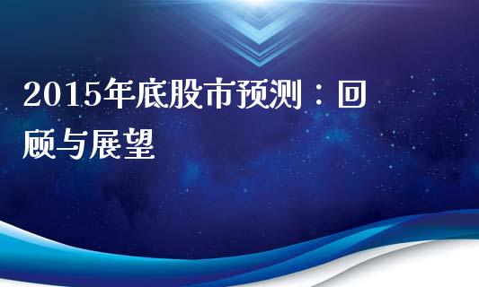 2015年底股市预测：回顾与展望_https://wap.78312.cn_金融监管_第1张