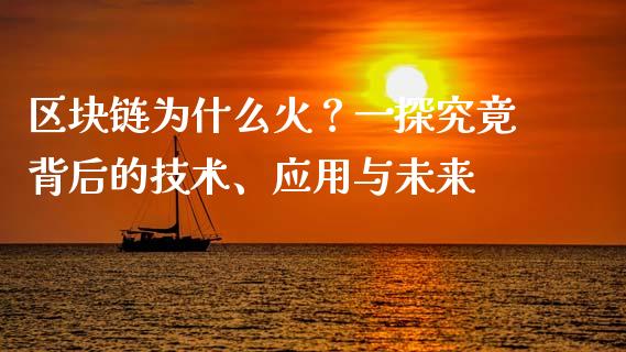 区块链为什么火？一探究竟背后的技术、应用与未来_https://wap.78312.cn_全球市场_第1张
