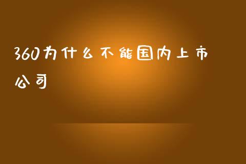 360为什么不能国内上市公司_https://wap.78312.cn_期货开户_第1张