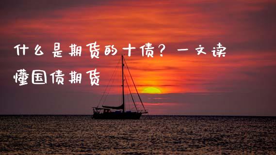 什么是期货的十债？一文读懂国债期货_https://wap.78312.cn_全球市场_第1张