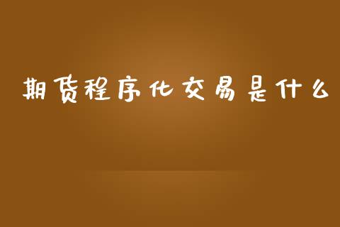 期货程序化交易是什么_https://wap.78312.cn_期货开户_第1张